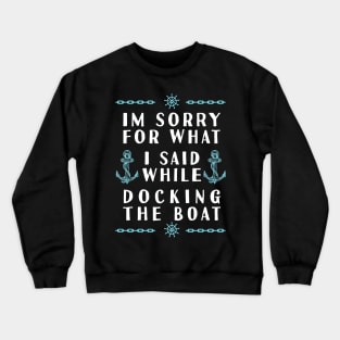 Im Sorry For What I Said While Docking The Boat Crewneck Sweatshirt